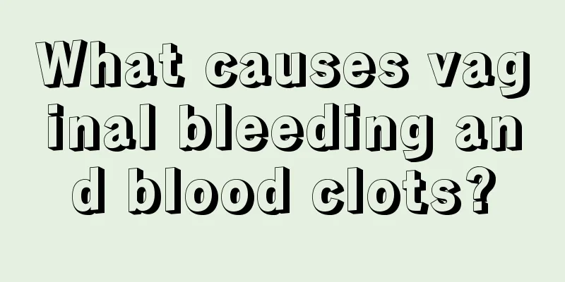 What causes vaginal bleeding and blood clots?