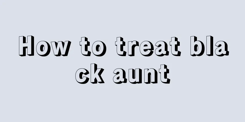 How to treat black aunt