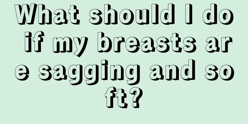 What should I do if my breasts are sagging and soft?