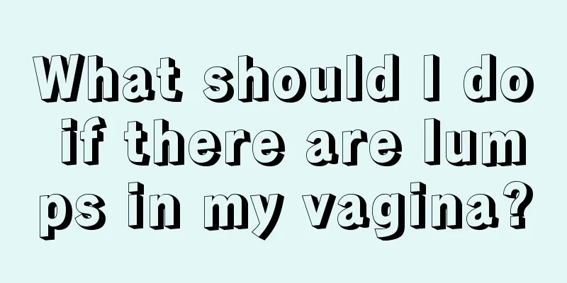 What should I do if there are lumps in my vagina?