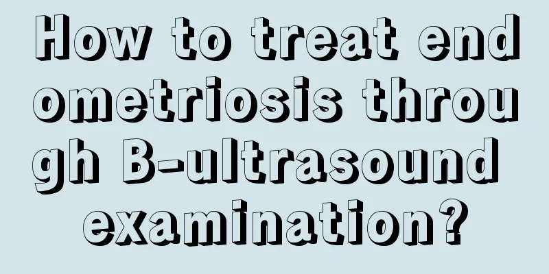 How to treat endometriosis through B-ultrasound examination?