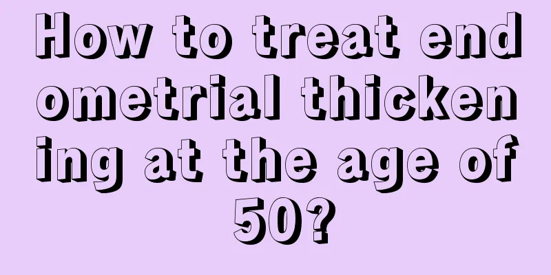 How to treat endometrial thickening at the age of 50?