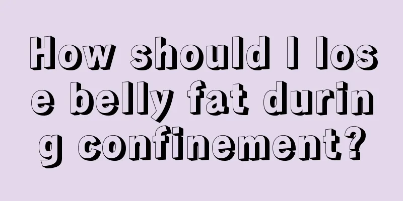 How should I lose belly fat during confinement?