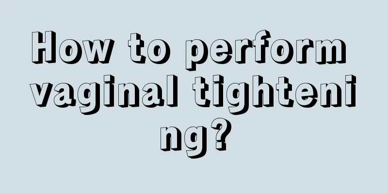 How to perform vaginal tightening?