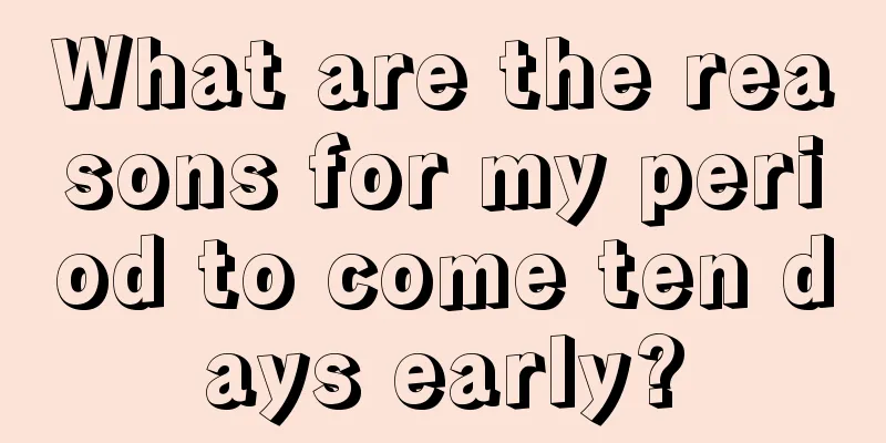 What are the reasons for my period to come ten days early?