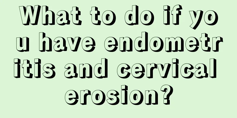 What to do if you have endometritis and cervical erosion?