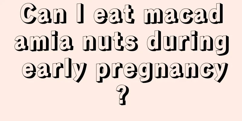 Can I eat macadamia nuts during early pregnancy?