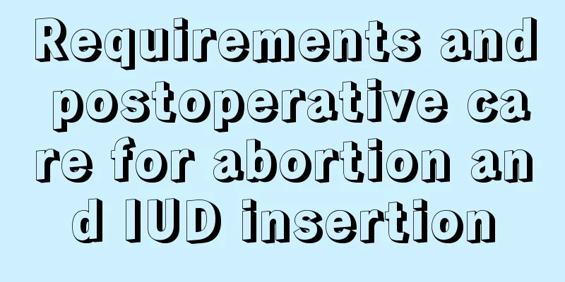 Requirements and postoperative care for abortion and IUD insertion