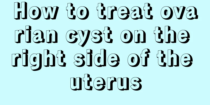 How to treat ovarian cyst on the right side of the uterus