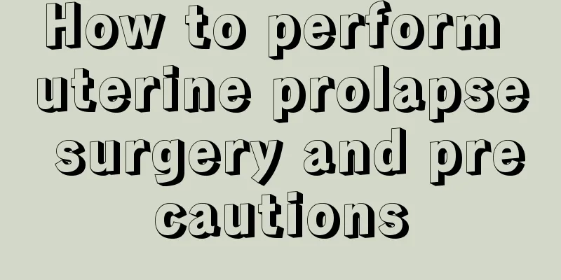 How to perform uterine prolapse surgery and precautions