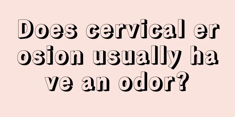 Does cervical erosion usually have an odor?