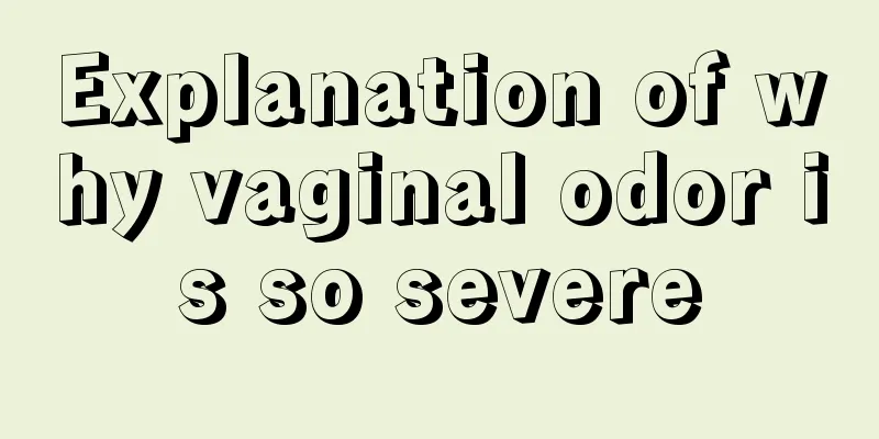 Explanation of why vaginal odor is so severe