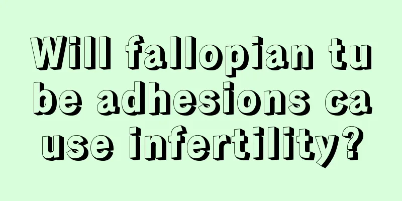 Will fallopian tube adhesions cause infertility?