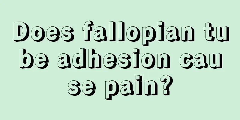 Does fallopian tube adhesion cause pain?