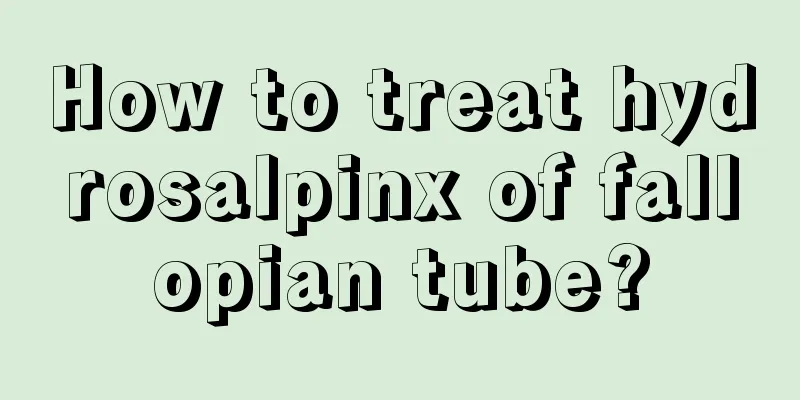 How to treat hydrosalpinx of fallopian tube?