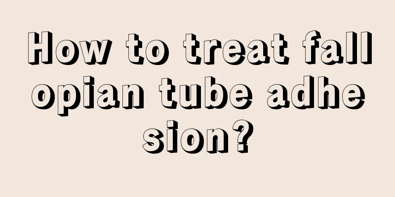 How to treat fallopian tube adhesion?