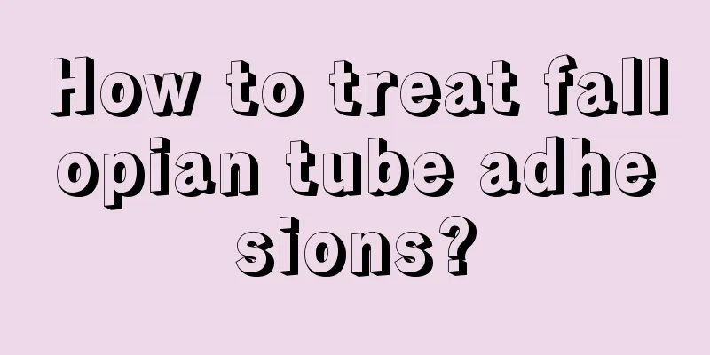 How to treat fallopian tube adhesions?