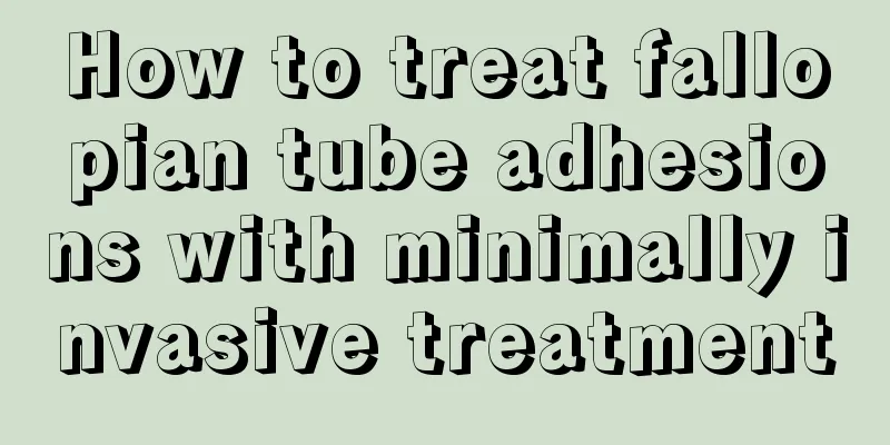 How to treat fallopian tube adhesions with minimally invasive treatment