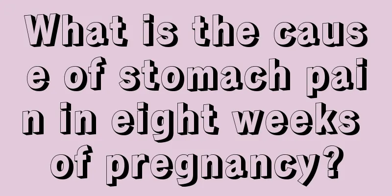 What is the cause of stomach pain in eight weeks of pregnancy?