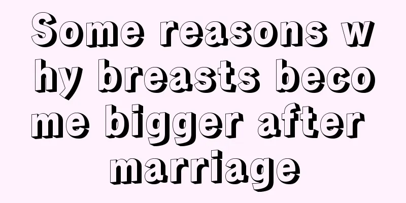 Some reasons why breasts become bigger after marriage