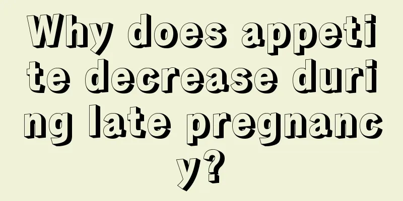 Why does appetite decrease during late pregnancy?