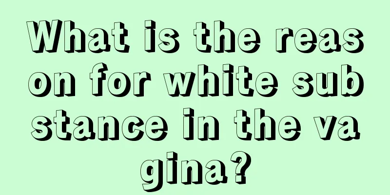 What is the reason for white substance in the vagina?