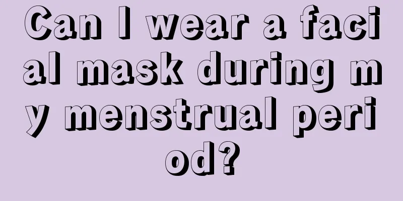 Can I wear a facial mask during my menstrual period?