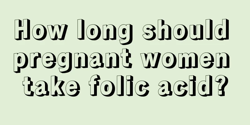 How long should pregnant women take folic acid?