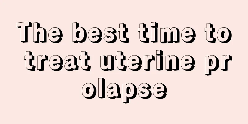 The best time to treat uterine prolapse