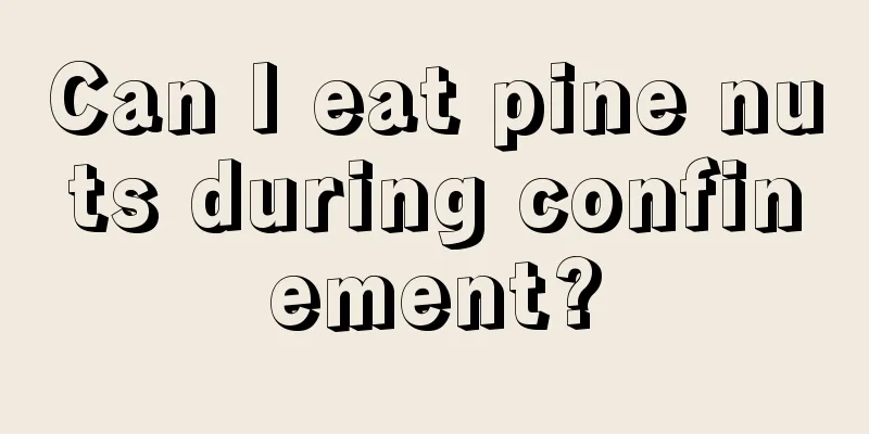 Can I eat pine nuts during confinement?