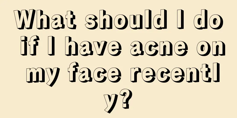 What should I do if I have acne on my face recently?