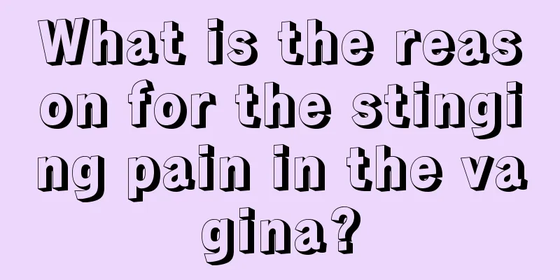 What is the reason for the stinging pain in the vagina?