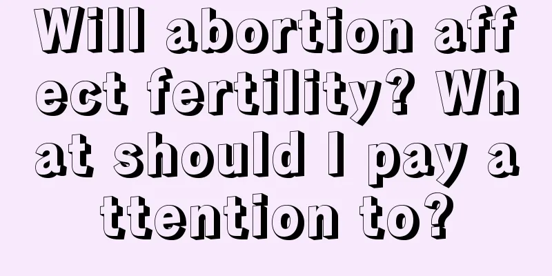 Will abortion affect fertility? What should I pay attention to?