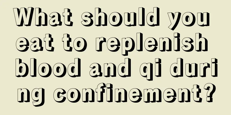 What should you eat to replenish blood and qi during confinement?