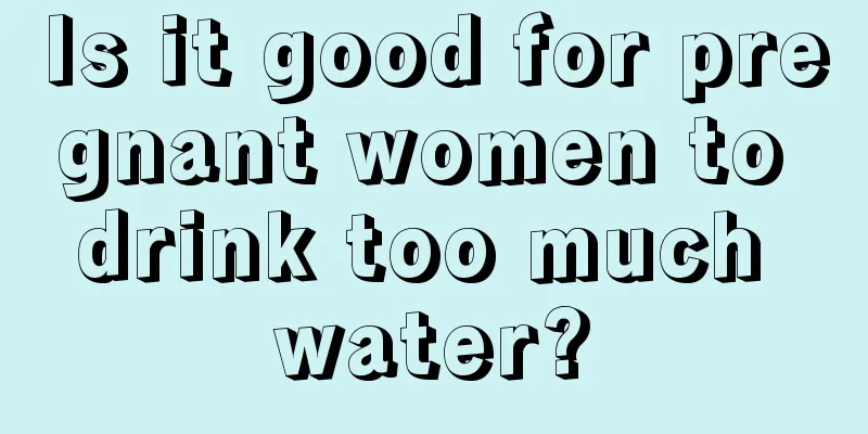 Is it good for pregnant women to drink too much water?