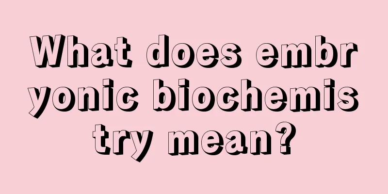 What does embryonic biochemistry mean?