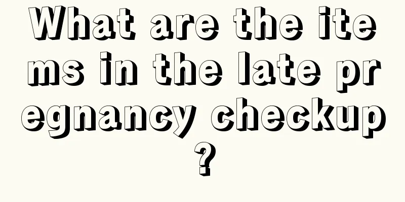 What are the items in the late pregnancy checkup?