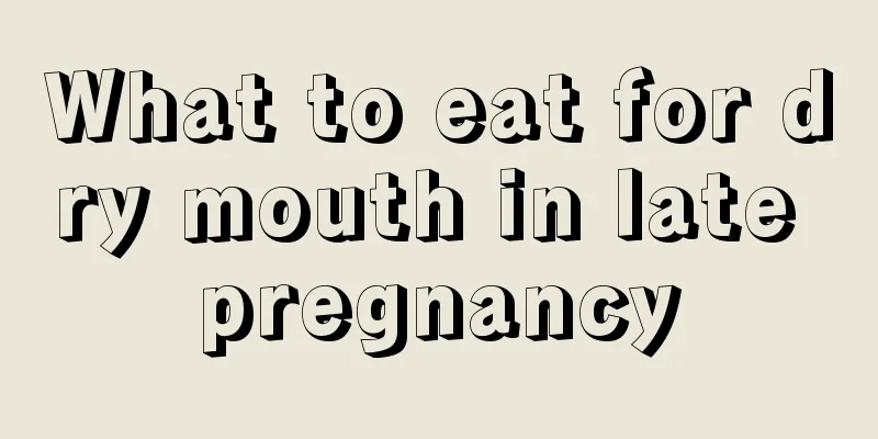 What to eat for dry mouth in late pregnancy