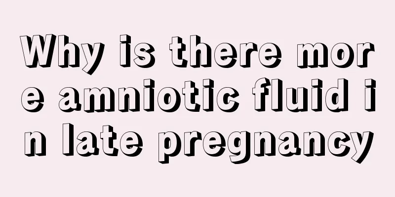 Why is there more amniotic fluid in late pregnancy