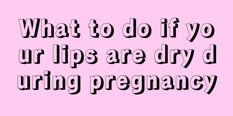 What to do if your lips are dry during pregnancy