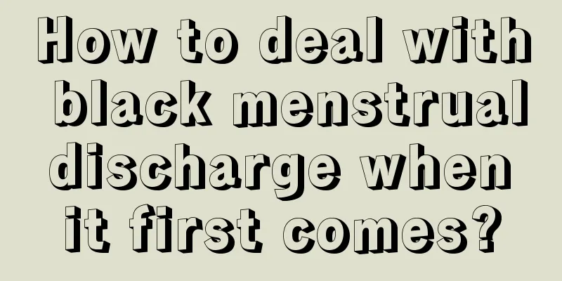 How to deal with black menstrual discharge when it first comes?