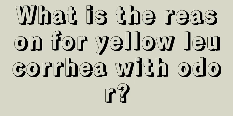 What is the reason for yellow leucorrhea with odor?