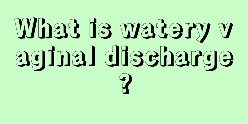 What is watery vaginal discharge?