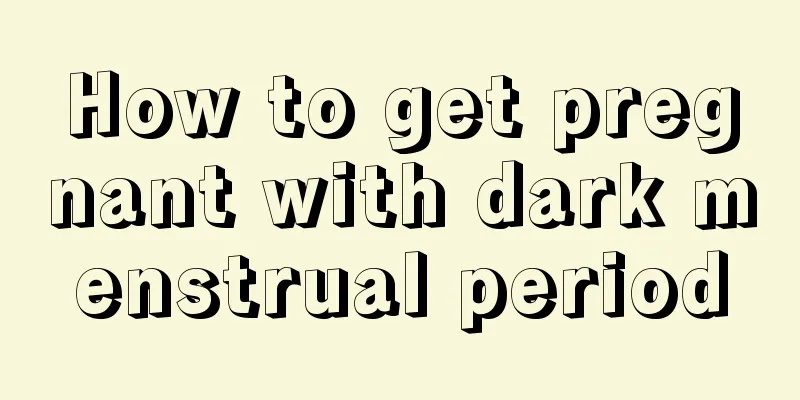 How to get pregnant with dark menstrual period