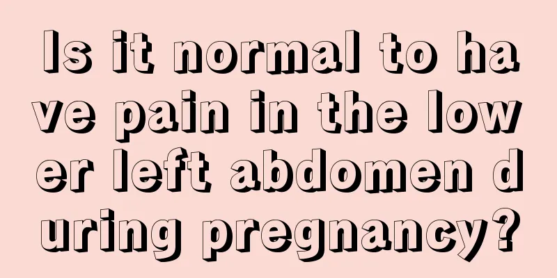 Is it normal to have pain in the lower left abdomen during pregnancy?