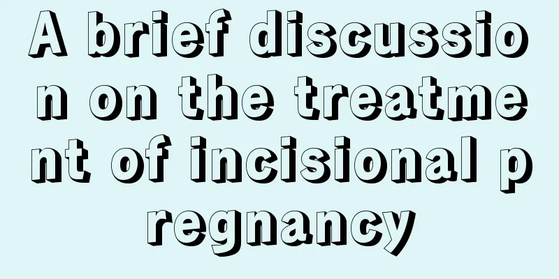 A brief discussion on the treatment of incisional pregnancy