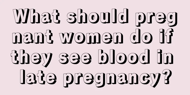 What should pregnant women do if they see blood in late pregnancy?