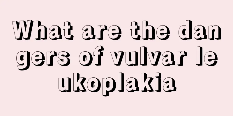 What are the dangers of vulvar leukoplakia