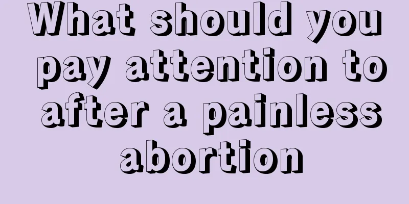 What should you pay attention to after a painless abortion