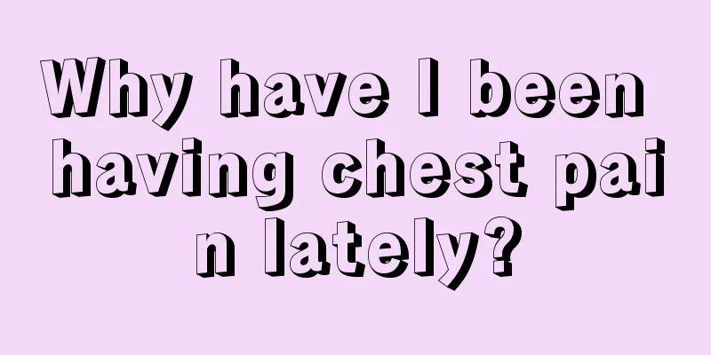 Why have I been having chest pain lately?